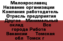 Малоярославец › Название организации ­ Компания-работодатель › Отрасль предприятия ­ Другое › Минимальный оклад ­ 18 000 - Все города Работа » Вакансии   . Томская обл.,Томск г.